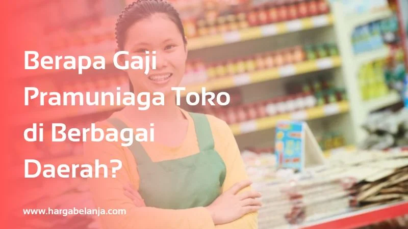 Berapa Gaji Pramuniaga Toko di Berbagai Daerah?