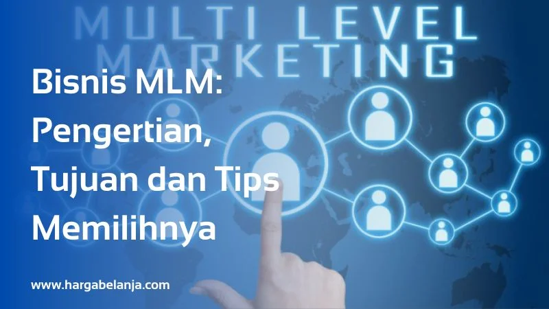 Bisnis MLM: Pengertian, Tujuan dan Tips Memilihnya
