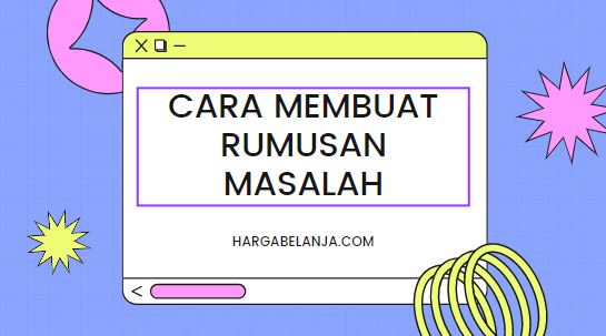 Cara Membuat Rumusan Masalah