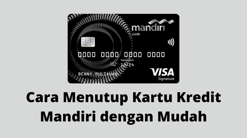 Cara Menutup Kartu Kredit Mandiri dengan Mudah