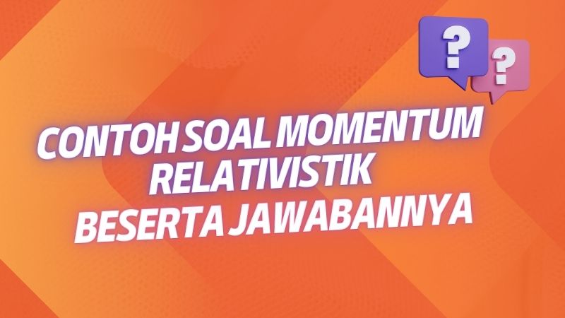 Contoh Soal Momentum Relativistik