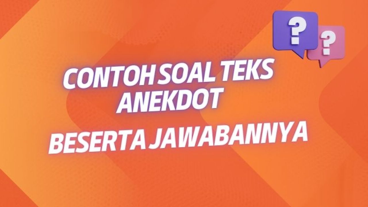 Contoh Soal Teks Anekdot Beserta Jawaban Pilihan Ganda dan Essay ...