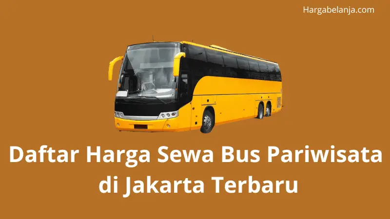 Daftar Harga Sewa Bus Pariwisata di Jakarta Terbaru