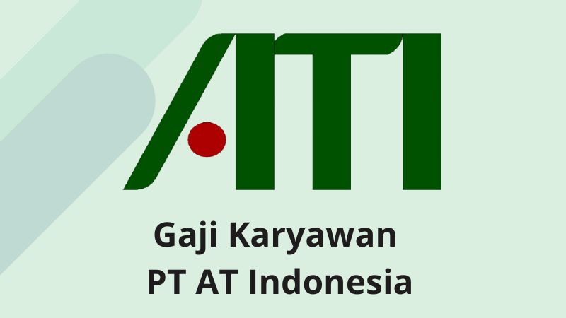Gaji Karyawan PT AT Indonesia