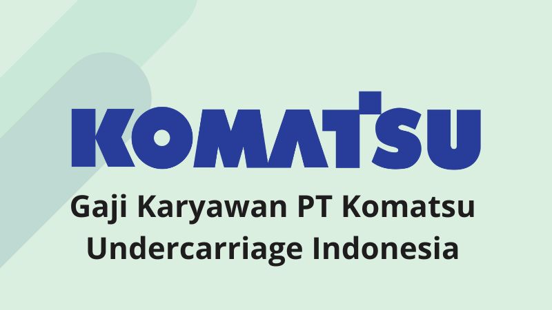 Gaji Karyawan PT Komatsu Undercarriage Indonesia