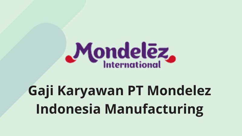 Gaji Karyawan PT Mondelez Indonesia Manufacturing