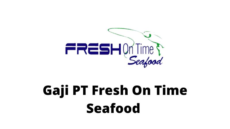 Gaji PT Fresh On Time Seafood