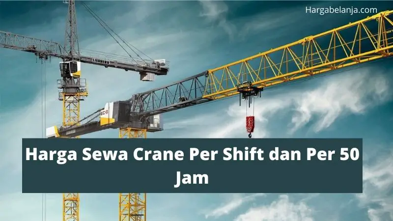 Harga Sewa Crane Per Shift dan Per 50 Jam