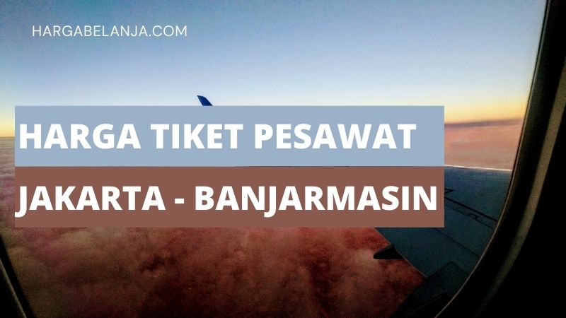 Harga Tiket Pesawat Jakarta Banjarmasin