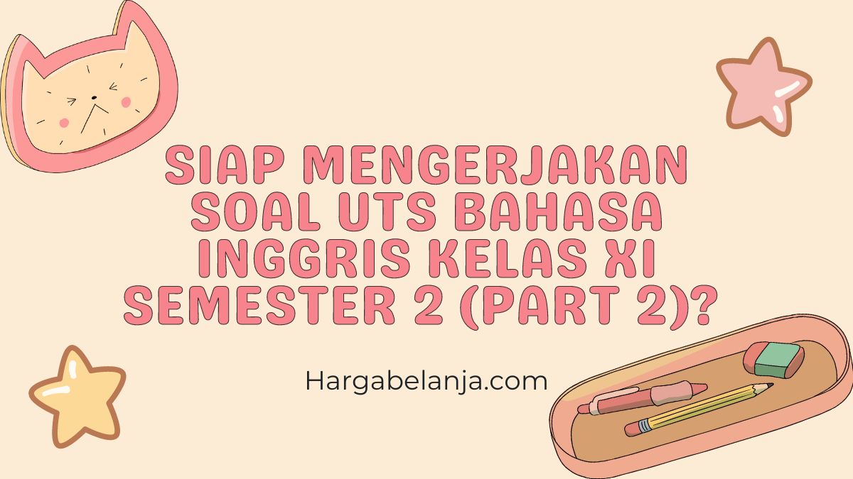 Soal UTS Bahasa Inggris Kelas XI Semester 2 dan Jawabannya (Part 2) Hargabelanja.com