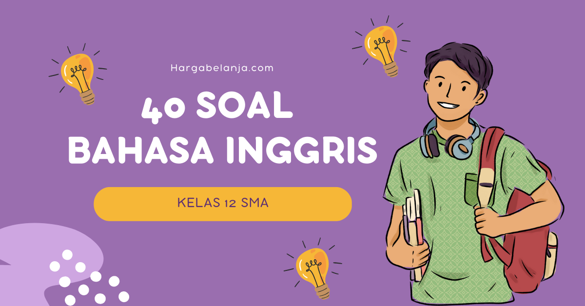 40 Soal Bahasa Inggris Kelas 12 SMA dan Jawabannya Hargabelanja.com