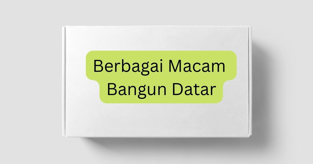 Macam-Macam Bangun Datar dan Contoh Soal Bangun Datar