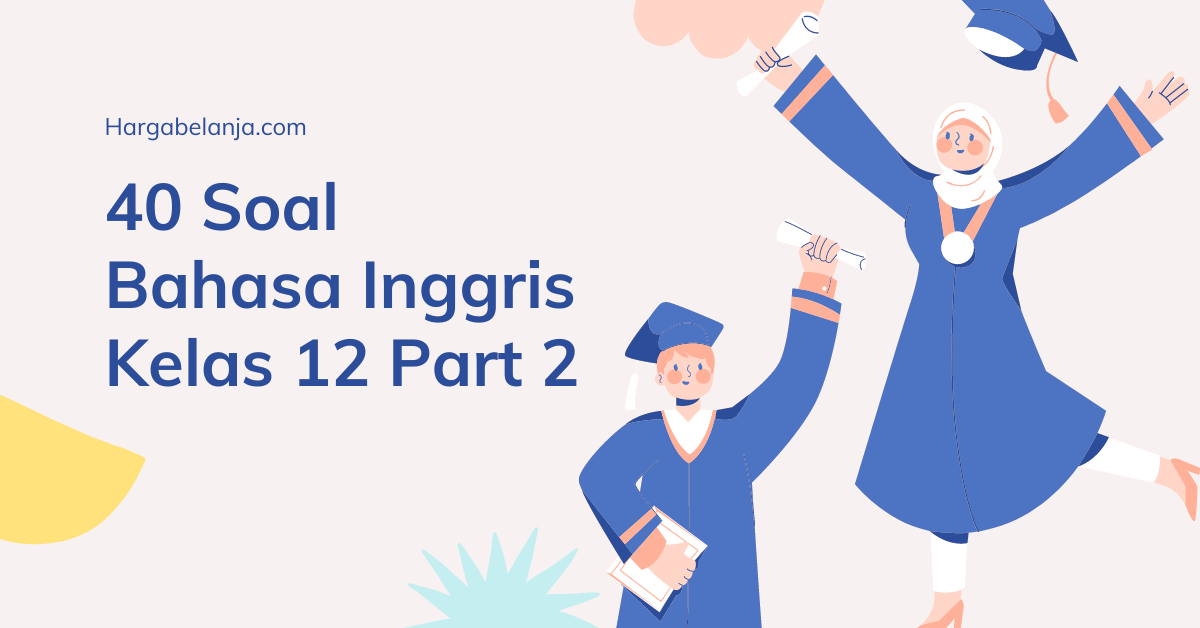 40 Soal Bahasa Inggris Kelas 12 SMA dan Jawabannya Part 2 Hargabelanja.com