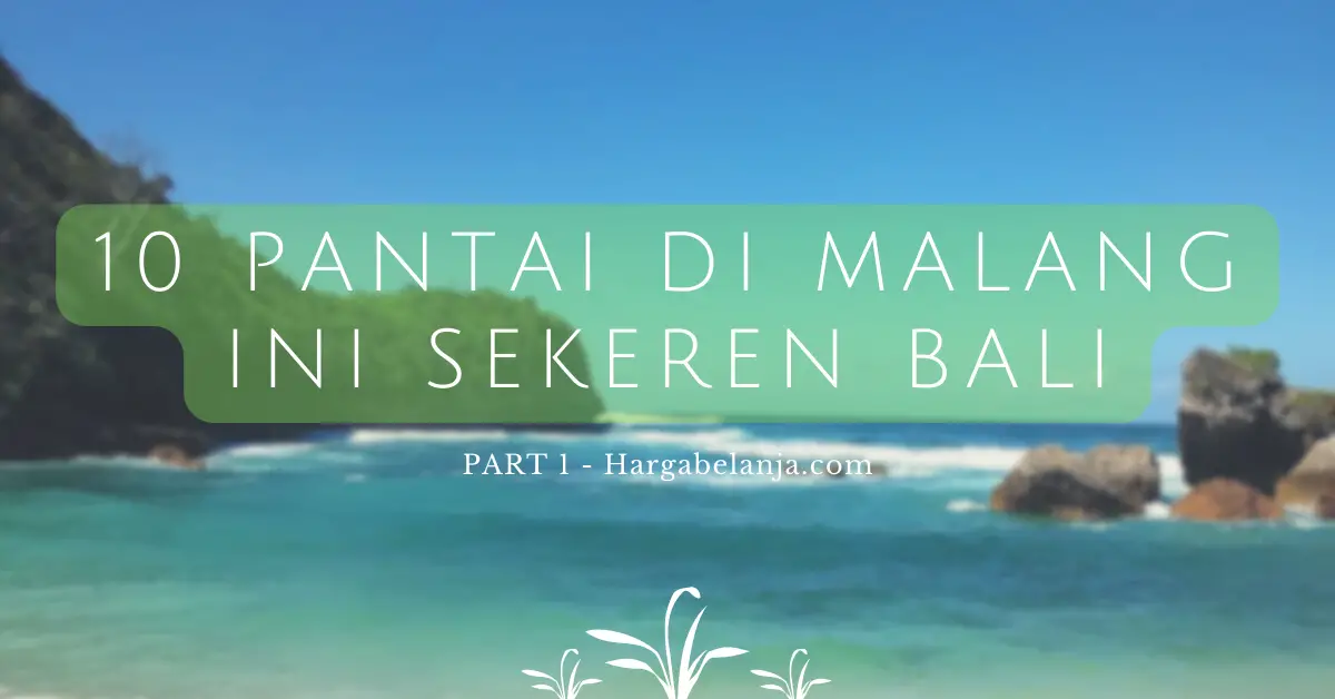 10 Pantai di Malang Ini Gak Kalah Sama Bali (Part 1) Hargabelanja.com