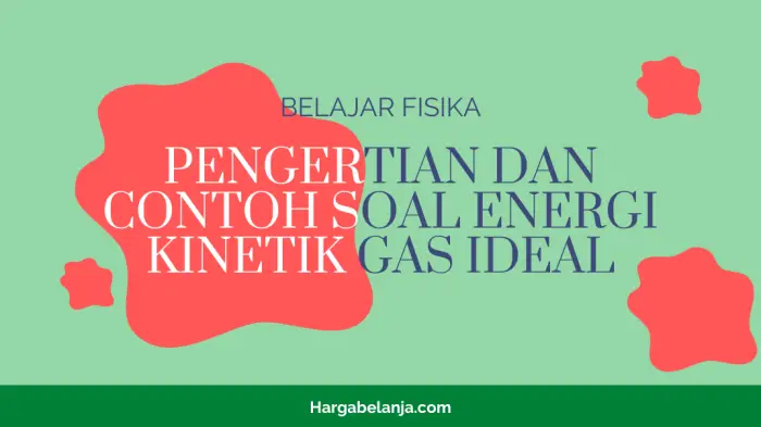 Pengertian dan Contoh Soal Energi Kinetik Gas Ideal Hargabelanja.com