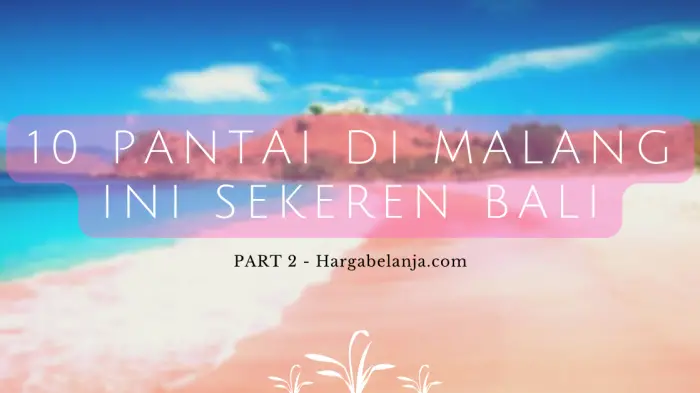 10 Pantai di Malang Ini Gak Kalah Sama Bali (Part 1) Hargabelanja.com