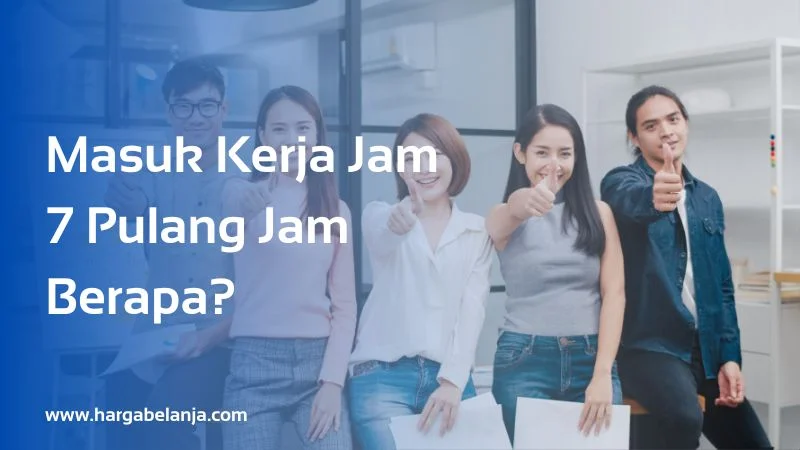 Masuk Kerja Jam 7 Pulang Jam Berapa?