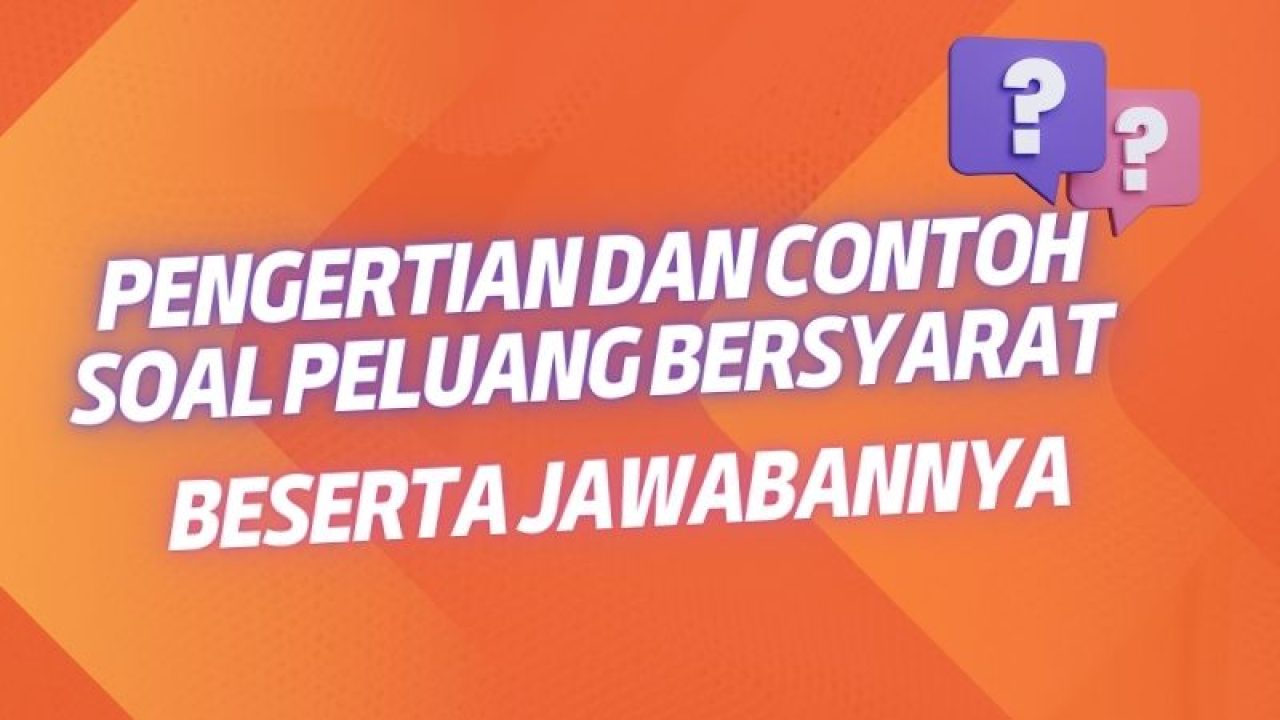 Pengertian Dan Contoh Soal Peluang Bersyarat Dan Jawaban Update 2024